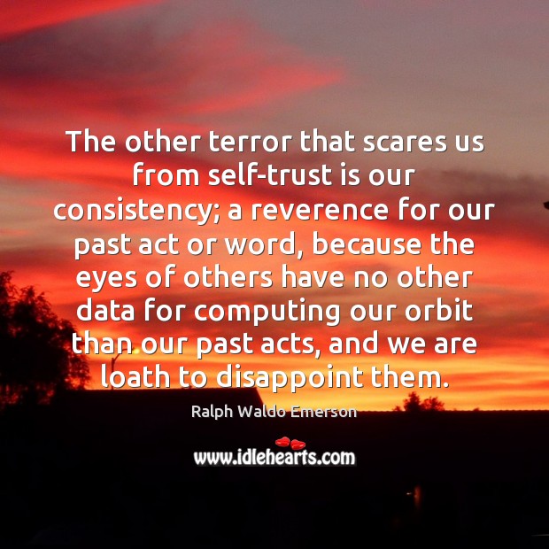 The other terror that scares us from self-trust is our consistency; a Trust Quotes Image