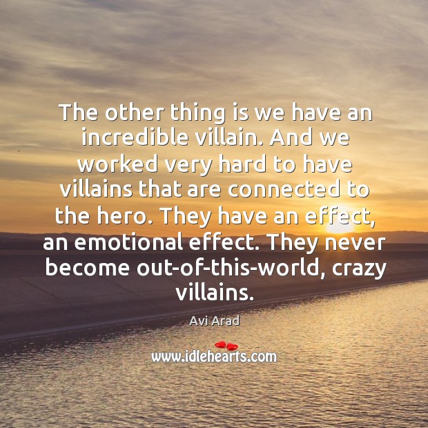 The other thing is we have an incredible villain. And we worked very hard to have villains Avi Arad Picture Quote