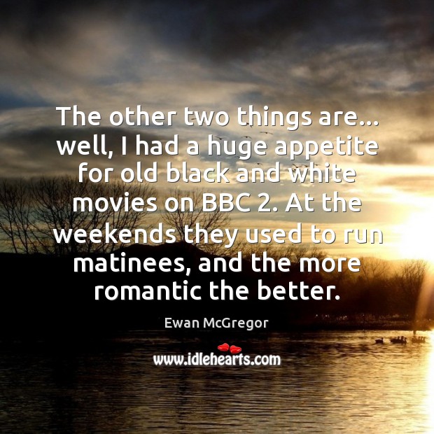 The other two things are… well, I had a huge appetite for Ewan McGregor Picture Quote