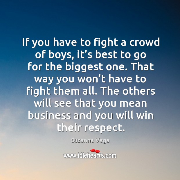 The others will see that you mean business and you will win their respect. Suzanne Vega Picture Quote
