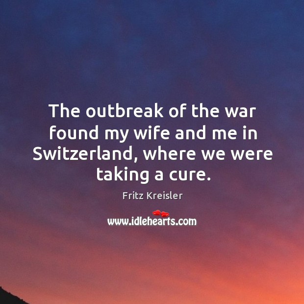 The outbreak of the war found my wife and me in switzerland, where we were taking a cure. Image