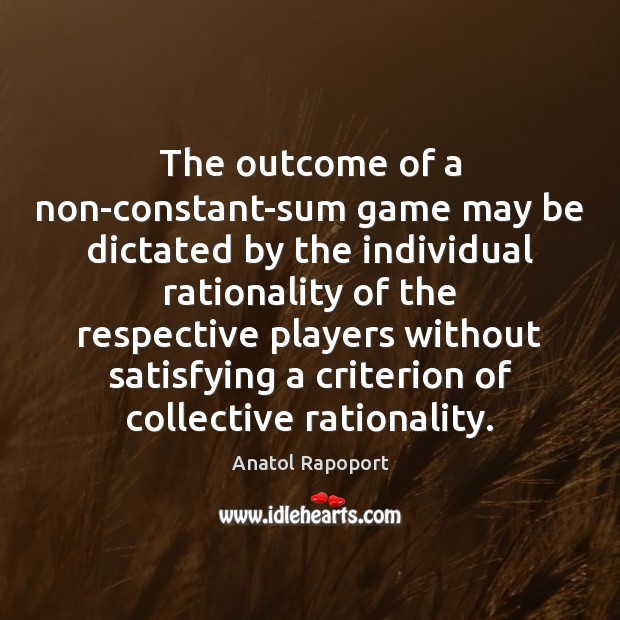 The outcome of a non-constant-sum game may be dictated by the individual Anatol Rapoport Picture Quote