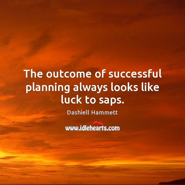 The outcome of successful planning always looks like luck to saps. Dashiell Hammett Picture Quote