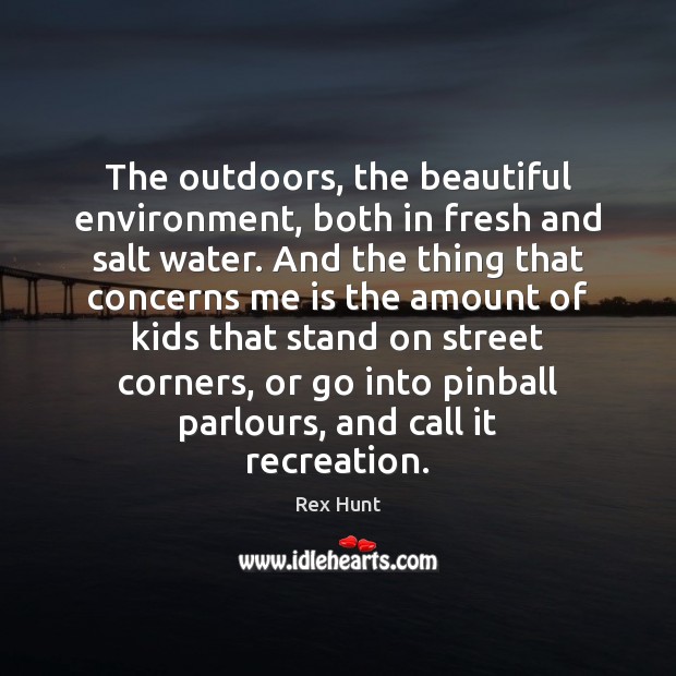 The outdoors, the beautiful environment, both in fresh and salt water. And Environment Quotes Image
