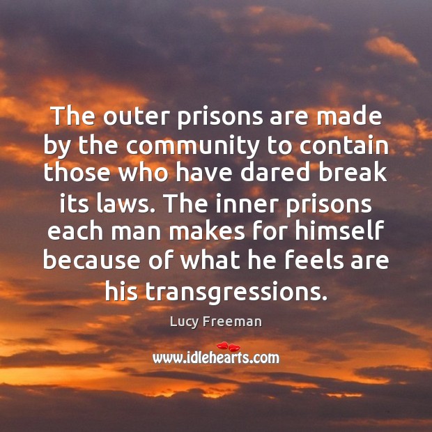 The outer prisons are made by the community to contain those who Image