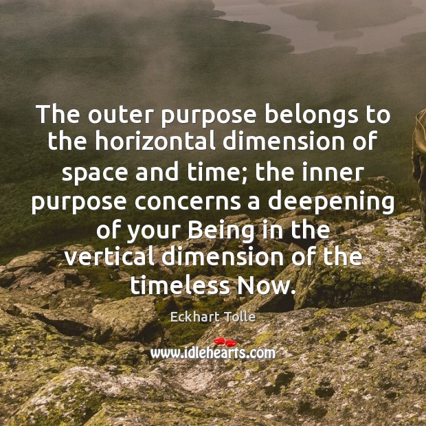 The outer purpose belongs to the horizontal dimension of space and time; Eckhart Tolle Picture Quote