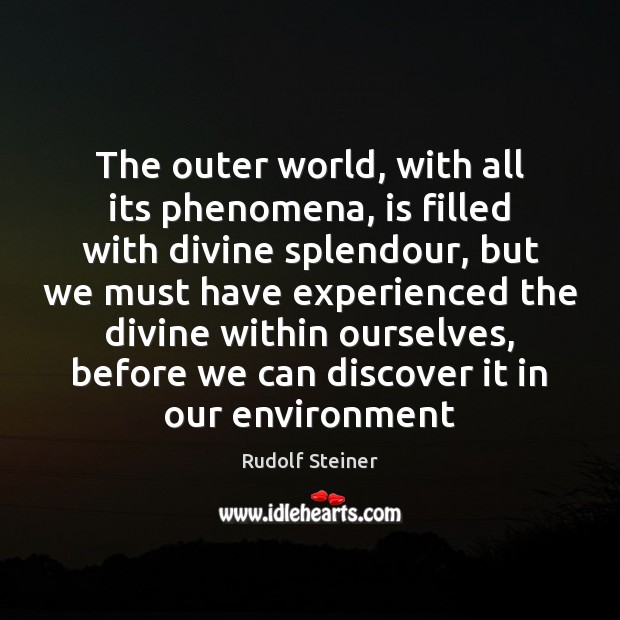The outer world, with all its phenomena, is filled with divine splendour, Rudolf Steiner Picture Quote