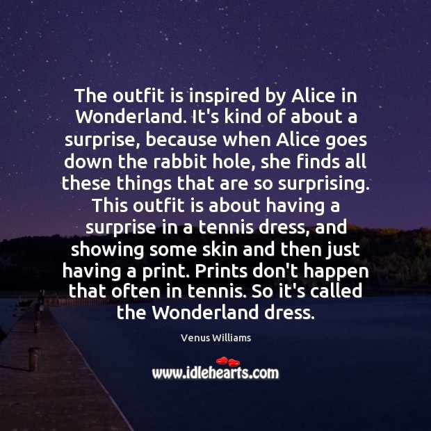 The outfit is inspired by Alice in Wonderland. It’s kind of about Venus Williams Picture Quote