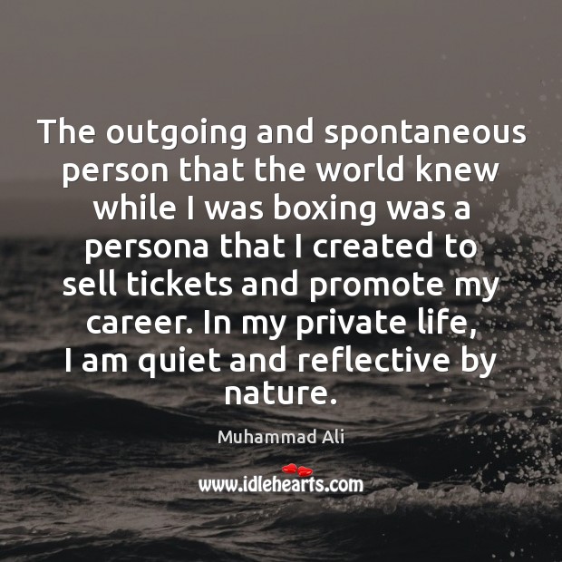 The outgoing and spontaneous person that the world knew while I was Muhammad Ali Picture Quote