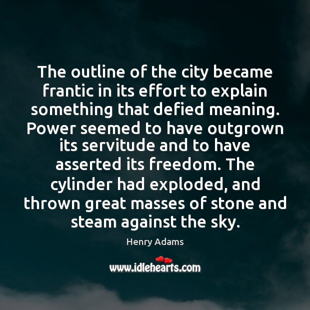 The outline of the city became frantic in its effort to explain Henry Adams Picture Quote