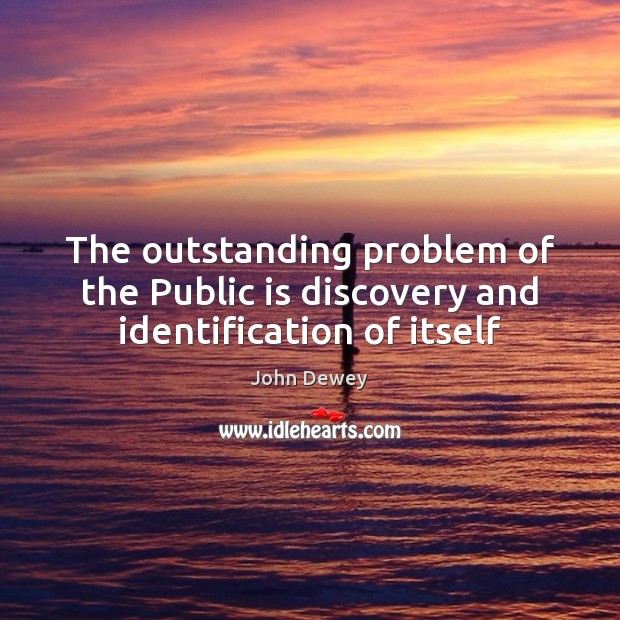 The outstanding problem of the Public is discovery and identification of itself Image