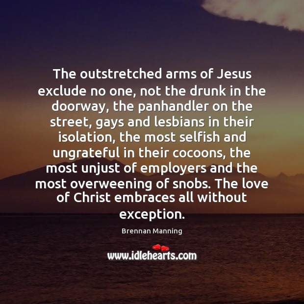 The outstretched arms of Jesus exclude no one, not the drunk in Selfish Quotes Image