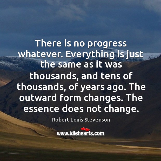 The outward form changes. The essence does not change. Progress Quotes Image