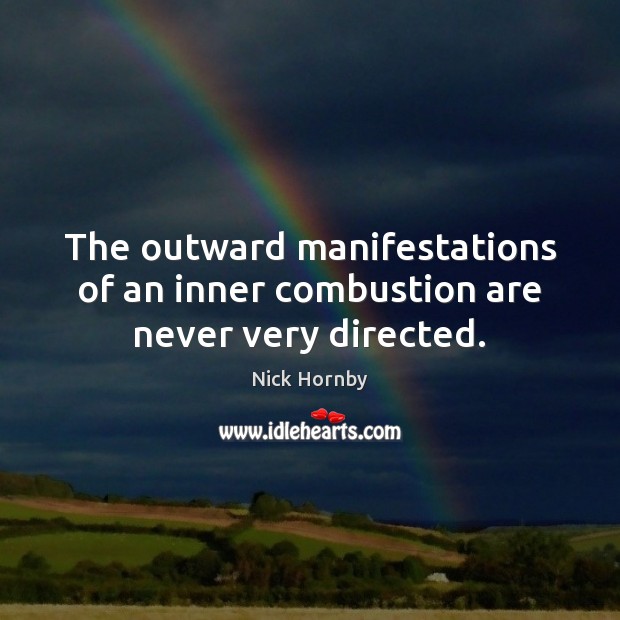 The outward manifestations of an inner combustion are never very directed. Nick Hornby Picture Quote