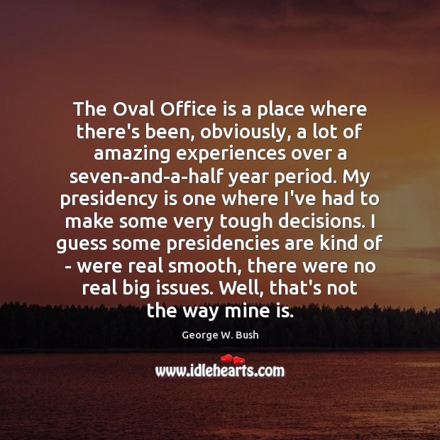 The Oval Office is a place where there’s been, obviously, a lot 