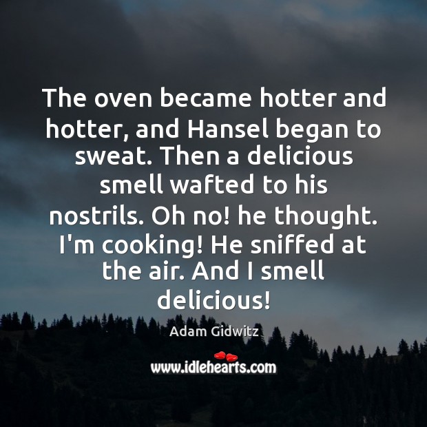 The oven became hotter and hotter, and Hansel began to sweat. Then Adam Gidwitz Picture Quote