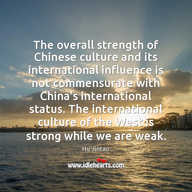 The overall strength of Chinese culture and its international influence is not Hu Jintao Picture Quote