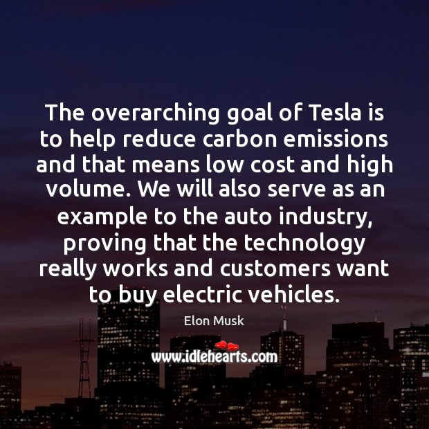 The overarching goal of Tesla is to help reduce carbon emissions and Elon Musk Picture Quote