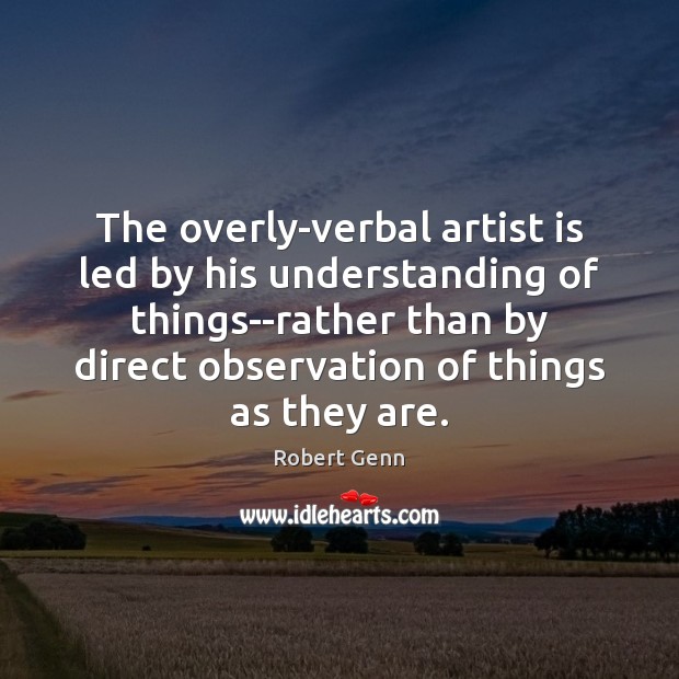 The overly-verbal artist is led by his understanding of things–rather than by Robert Genn Picture Quote