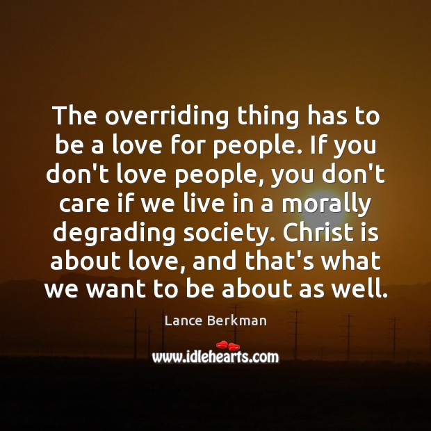 The overriding thing has to be a love for people. If you Lance Berkman Picture Quote