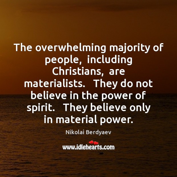 The overwhelming majority of people,  including Christians,  are materialists.   They do not Nikolai Berdyaev Picture Quote