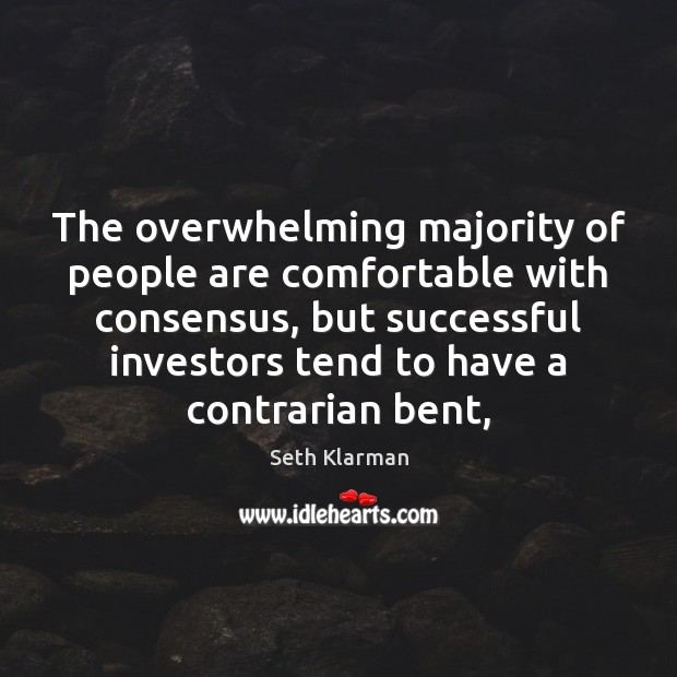 The overwhelming majority of people are comfortable with consensus, but successful investors Seth Klarman Picture Quote