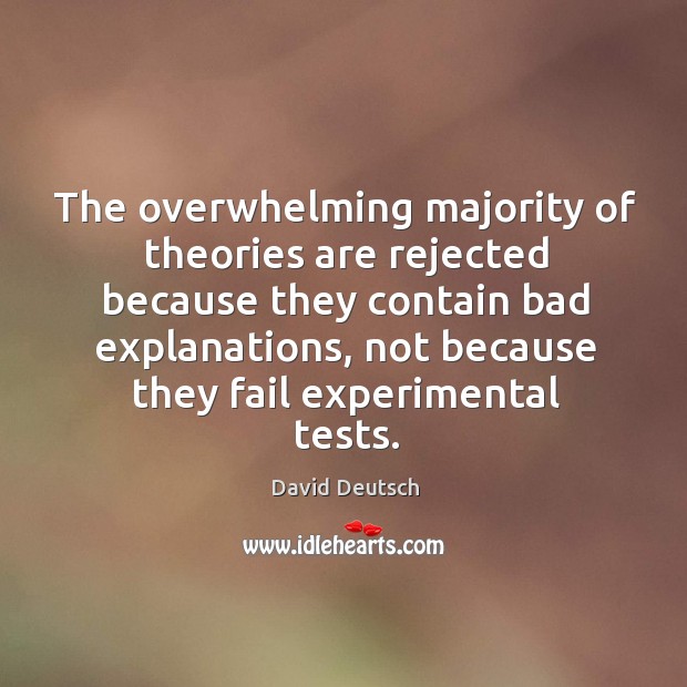 The overwhelming majority of theories are rejected because they contain bad explanations David Deutsch Picture Quote