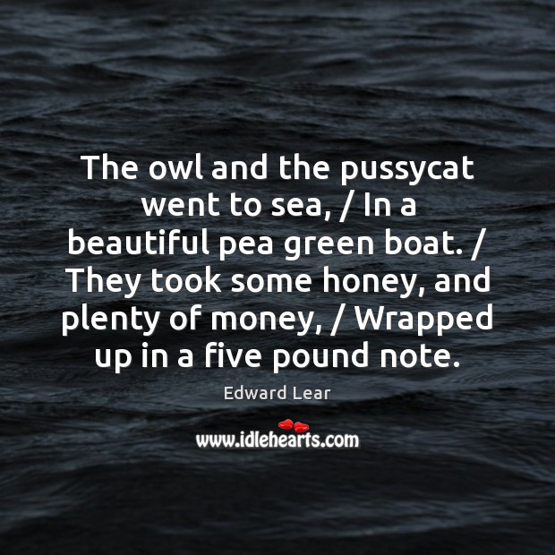 The owl and the pussycat went to sea, / In a beautiful pea Image