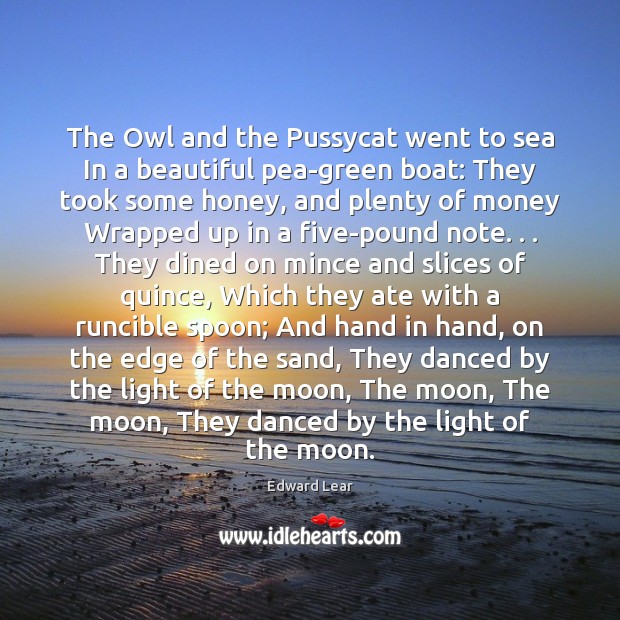 The Owl and the Pussycat went to sea In a beautiful pea-green Edward Lear Picture Quote