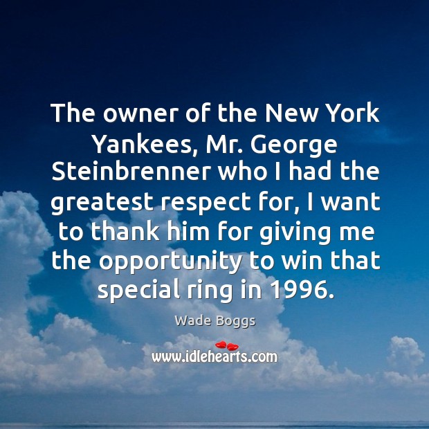 The owner of the new york yankees, mr. George steinbrenner who I had the greatest Wade Boggs Picture Quote