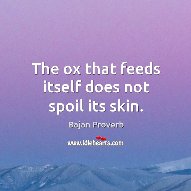 The ox that feeds itself does not spoil its skin. Bajan Proverbs Image