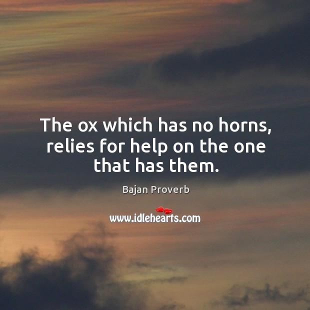 The ox which has no horns, relies for help on the one that has them. Image