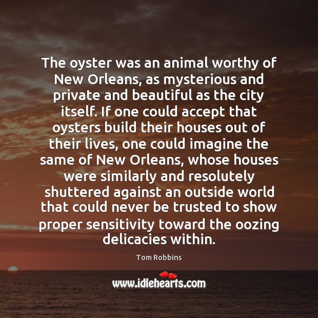 The oyster was an animal worthy of New Orleans, as mysterious and Tom Robbins Picture Quote