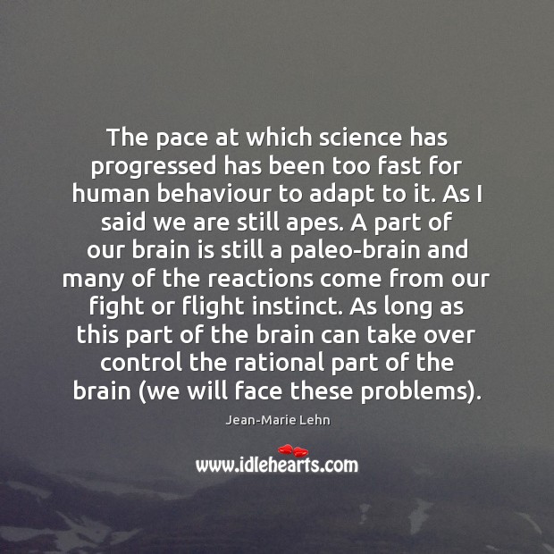 The pace at which science has progressed has been too fast for Jean-Marie Lehn Picture Quote