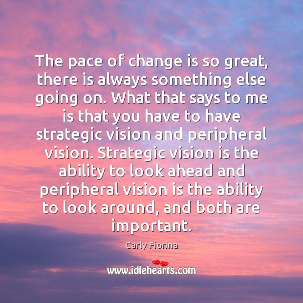 The pace of change is so great, there is always something else Carly Fiorina Picture Quote