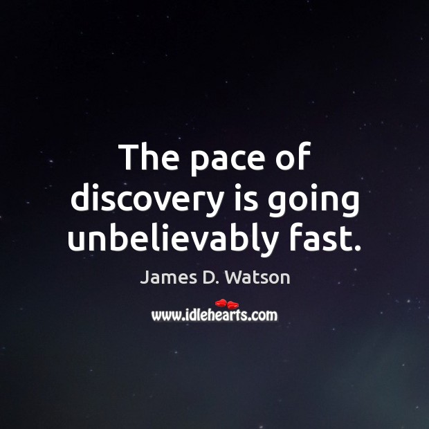 The pace of discovery is going unbelievably fast. James D. Watson Picture Quote