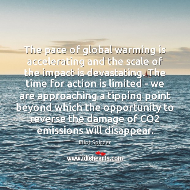 The pace of global warming is accelerating and the scale of the Action Quotes Image