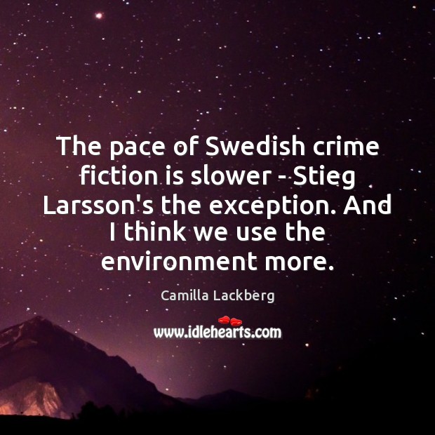 The pace of Swedish crime fiction is slower – Stieg Larsson’s the Environment Quotes Image