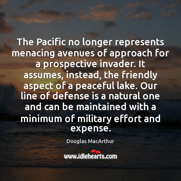 The Pacific no longer represents menacing avenues of approach for a prospective Douglas MacArthur Picture Quote