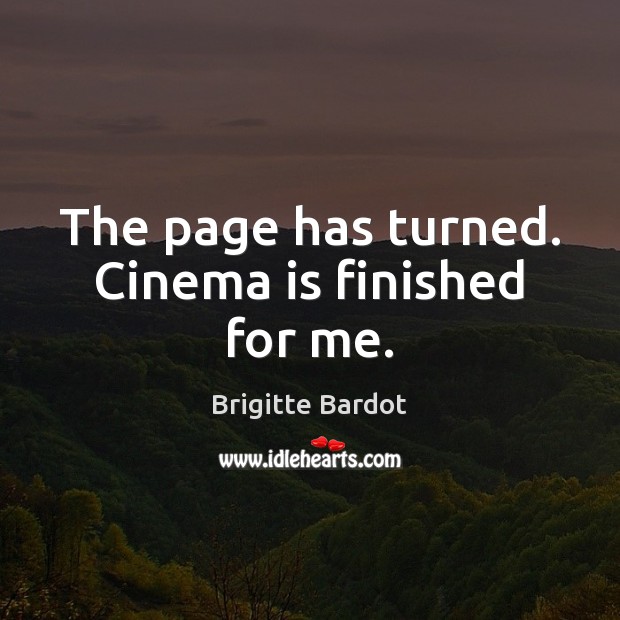 The page has turned. Cinema is finished for me. Brigitte Bardot Picture Quote