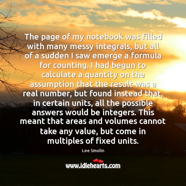 The page of my notebook was filled with many messy integrals, but Lee Smolin Picture Quote