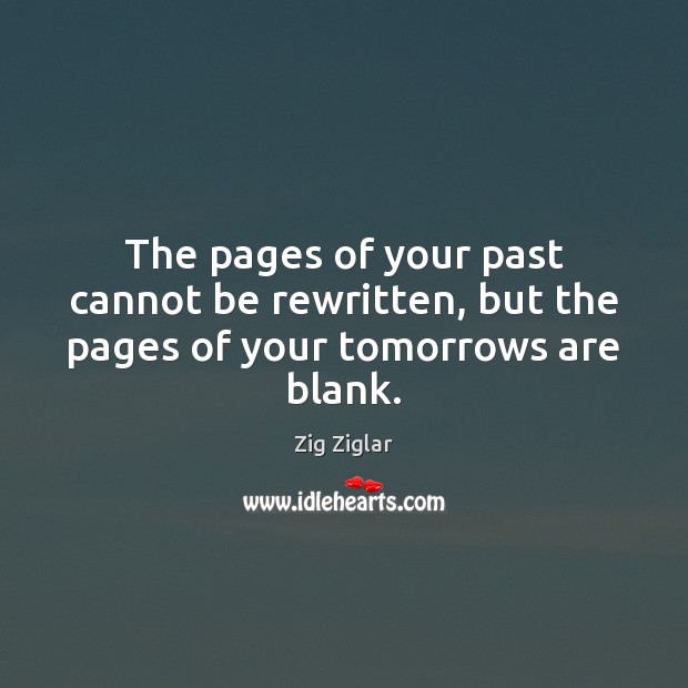 The pages of your past cannot be rewritten, but the pages of your tomorrows are blank. Image