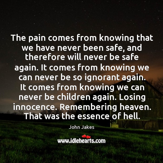 The pain comes from knowing that we have never been safe John Jakes Picture Quote
