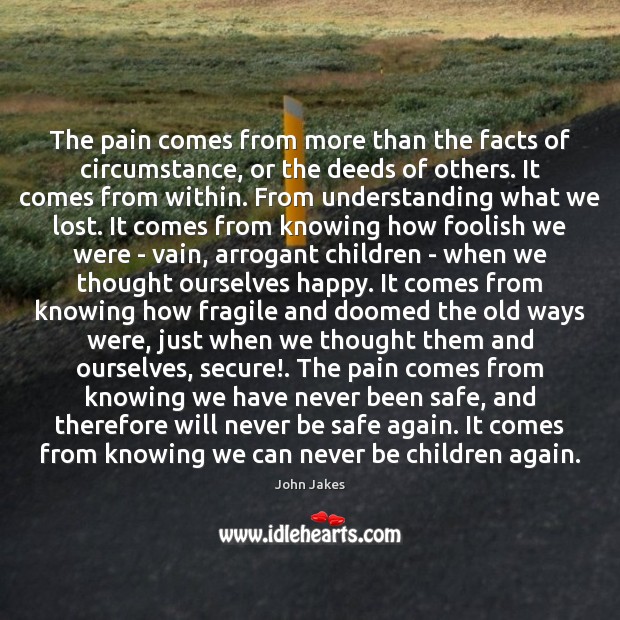 The pain comes from more than the facts of circumstance, or the John Jakes Picture Quote