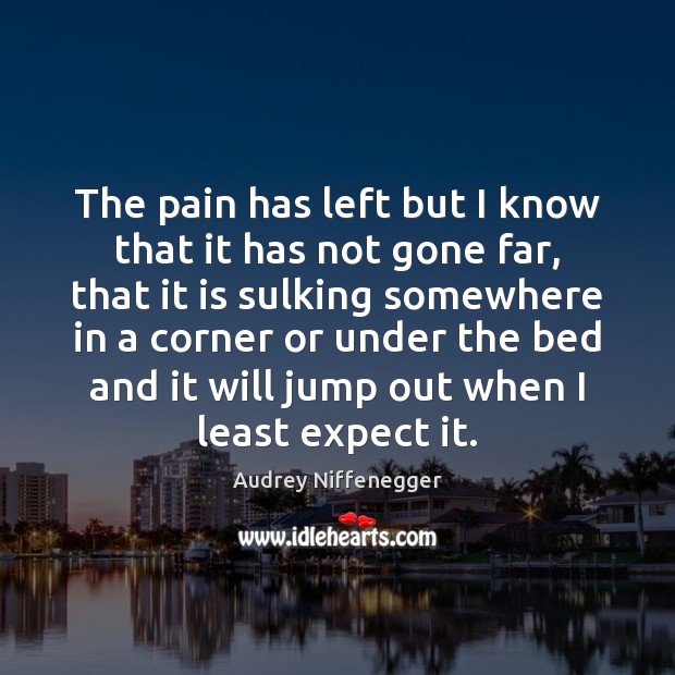 The pain has left but I know that it has not gone Audrey Niffenegger Picture Quote