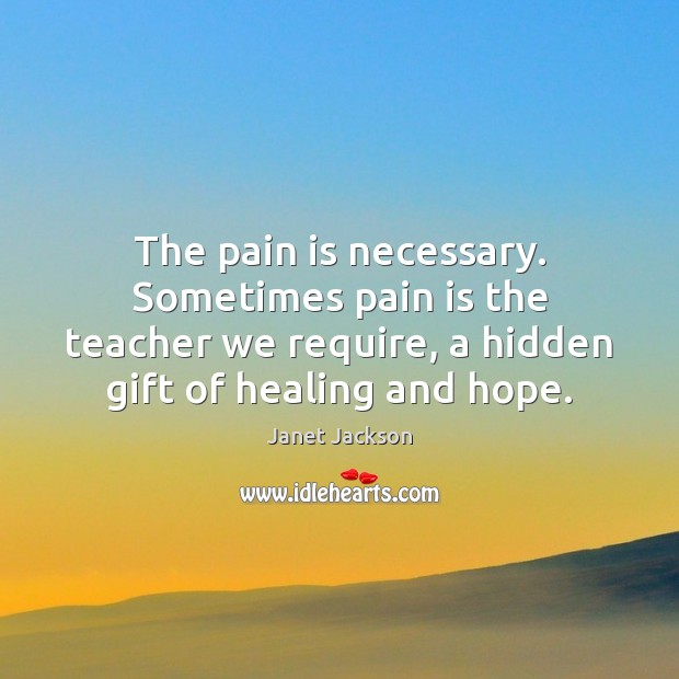 The pain is necessary. Sometimes pain is the teacher we require, a Image