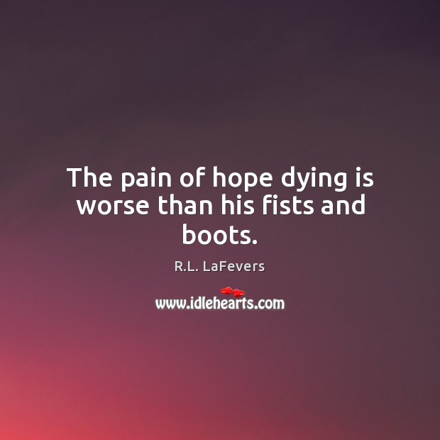 The pain of hope dying is worse than his fists and boots. R.L. LaFevers Picture Quote