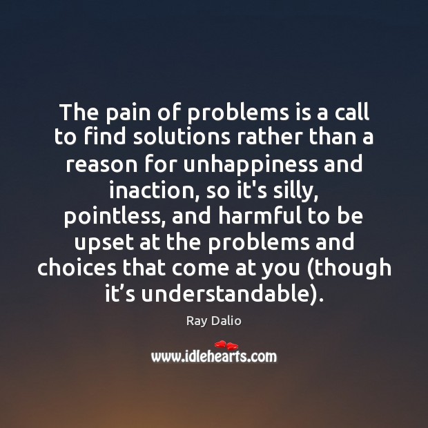 The pain of problems is a call to find solutions rather than Ray Dalio Picture Quote