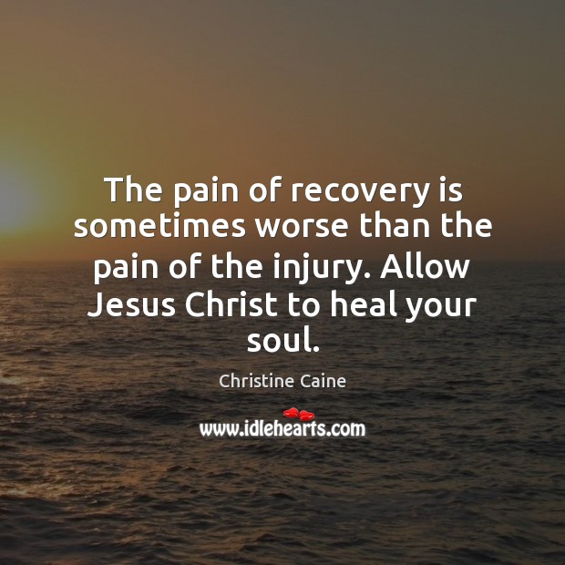 The pain of recovery is sometimes worse than the pain of the Christine Caine Picture Quote
