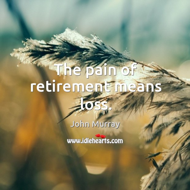 The pain of retirement means loss. Image